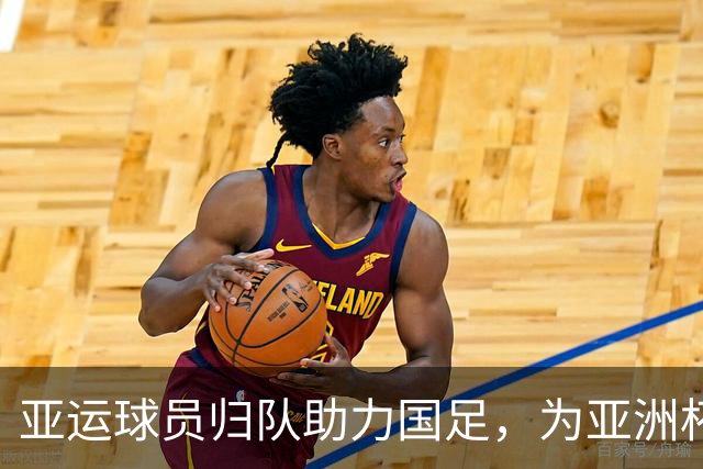 亚运球员归队助力国足，为亚洲杯备战注入强大动力